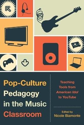 Pop-Culture Pedagogy in the Music Classroom: Teaching Tools from American Idol to YouTube - cover