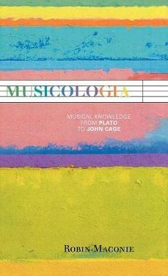 Musicologia: Musical Knowledge from Plato to John Cage - Robin Maconie - cover