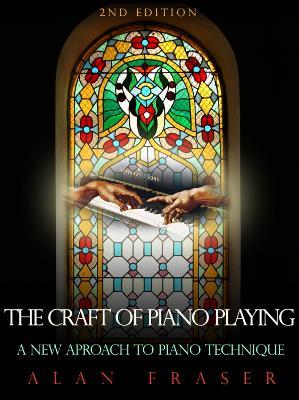 The Craft of Piano Playing: A New Approach to Piano Technique - Alan Fraser - cover