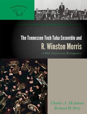 The Tennessee Tech Tuba Ensemble and R. Winston Morris: A 40th Anniversary Retrospective - Charles A. McAdams,Richard H. Perry - cover