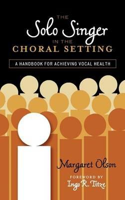 The Solo Singer in the Choral Setting: A Handbook for Achieving Vocal Health - Margaret Olson - cover