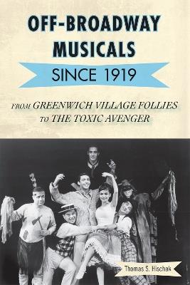 Off-Broadway Musicals since 1919: From Greenwich Village Follies to The Toxic Avenger - Thomas S. Hischak - cover