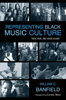 Representing Black Music Culture: Then, Now, and When Again? - Bill Banfield - cover