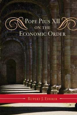 Pope Pius XII on the Economic Order - Rupert J. Ederer - cover