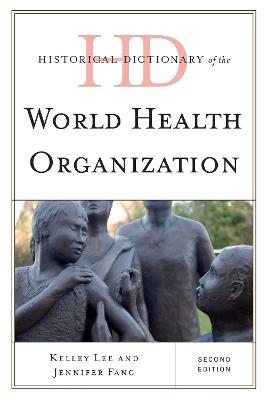 Historical Dictionary of the World Health Organization - Kelley Lee,Jennifer Fang - cover