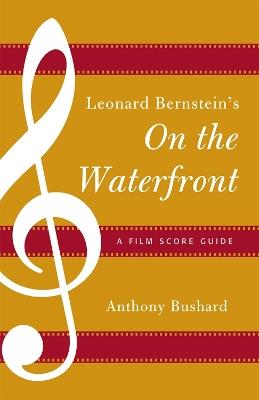 Leonard Bernstein's On the Waterfront: A Film Score Guide - Anthony Bushard - cover