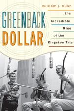 Greenback Dollar: The Incredible Rise of The Kingston Trio