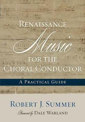 Renaissance Music for the Choral Conductor: A Practical Guide - Robert J. Summer - cover