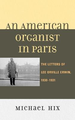An American Organist in Paris: The Letters of Lee Orville Erwin, 1930-1931 - Michael Hix - cover