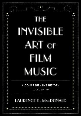 The Invisible Art of Film Music: A Comprehensive History - Laurence E. MacDonald - cover
