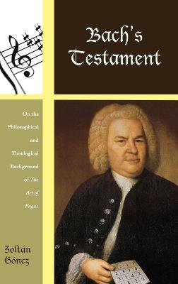 Bach's Testament: On the Philosophical and Theological Background of The Art of Fugue - Zoltán Göncz - cover