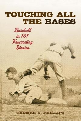 Touching All the Bases: Baseball in 101 Fascinating Stories - Thomas D. Phillips - cover