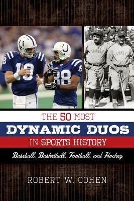 The 50 Most Dynamic Duos in Sports History: Baseball, Basketball, Football, and Hockey - Robert W. Cohen - cover