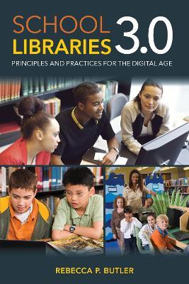 School Libraries 3.0: Principles and Practices for the Digital Age - Rebecca P. Butler - cover