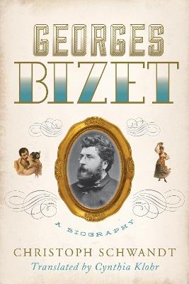 Georges Bizet: A Biography - Christoph Schwandt - cover
