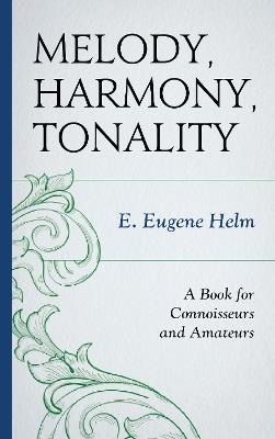 Melody, Harmony, Tonality: A Book for Connoisseurs and Amateurs - E. Eugene Helm - cover