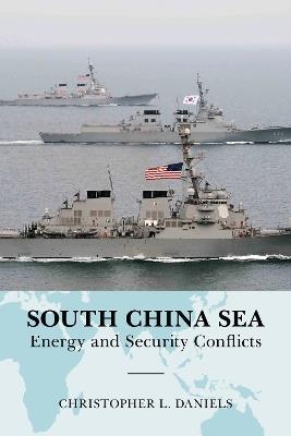 South China Sea: Energy and Security Conflicts - Christopher L. Daniels - cover
