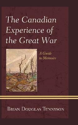The Canadian Experience of the Great War: A Guide to Memoirs - Brian Douglas Tennyson - cover