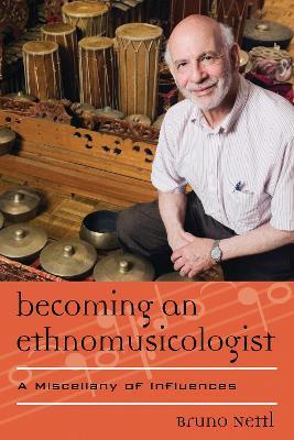 Becoming an Ethnomusicologist: A Miscellany of Influences - Bruno Nettl - cover