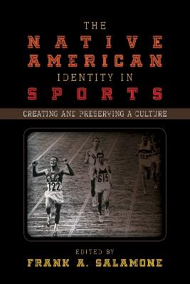 The Native American Identity in Sports: Creating and Preserving a Culture - cover