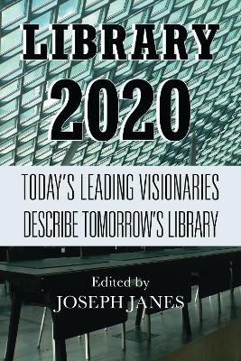 Library 2020: Today's Leading Visionaries Describe Tomorrow's Library - cover