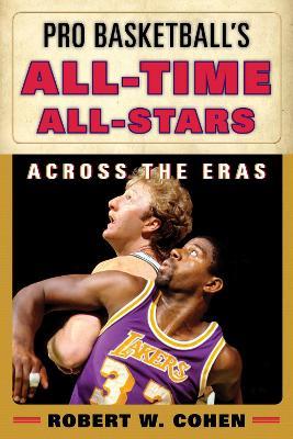 Pro Basketball's All-Time All-Stars: Across the Eras - Robert W. Cohen - cover
