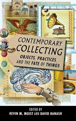 Contemporary Collecting: Objects, Practices, and the Fate of Things - cover