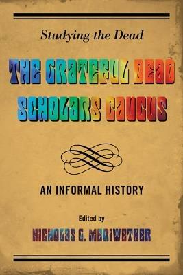 Studying the Dead: The Grateful Dead Scholars Caucus, An Informal History - cover