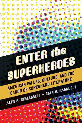 Enter the Superheroes: American Values, Culture, and the Canon of Superhero Literature - Alex S. Romagnoli,Gian S. Pagnucci - cover