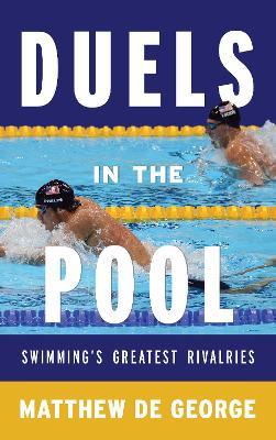 Duels in the Pool: Swimming’s Greatest Rivalries - Matthew De George - cover