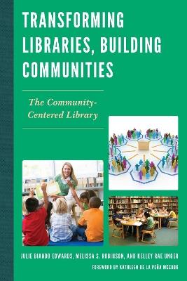 Transforming Libraries, Building Communities: The Community-Centered Library - Julie Biando Edwards,Melissa S. Robinson,Kelley Rae Unger - cover