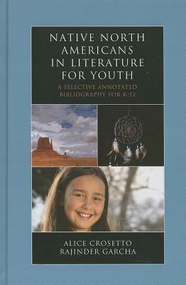 Native North Americans in Literature for Youth: A Selective Annotated Bibliography for K-12 - Alice Crosetto,Rajinder Garcha - cover