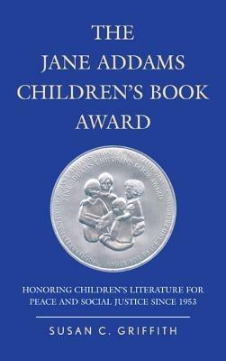 The Jane Addams Children's Book Award: Honoring Children's Literature for Peace and Social Justice since 1953 - Susan C. Griffith - cover
