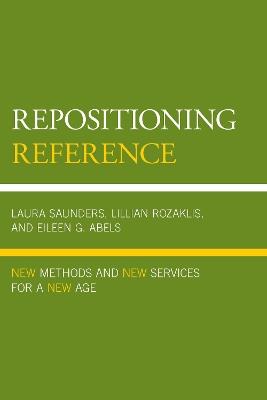 Repositioning Reference: New Methods and New Services for a New Age - Laura Saunders,Lillian Rozaklis,Eileen G. Abels - cover