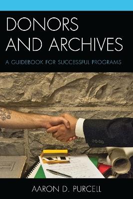 Donors and Archives: A Guidebook for Successful Programs - Aaron D. Purcell - cover