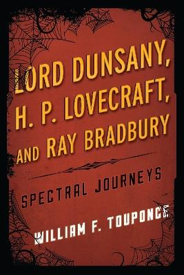 Lord Dunsany, H.P. Lovecraft, and Ray Bradbury: Spectral Journeys - William F. Touponce - cover