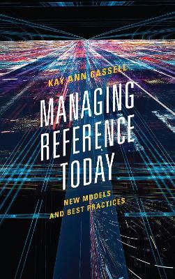 Managing Reference Today: New Models and Best Practices - Kay Ann Cassell - cover
