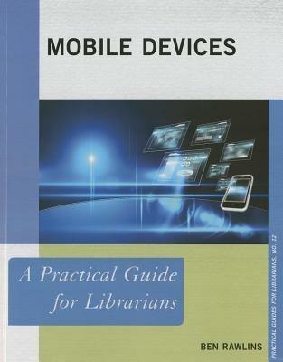 Mobile Devices: A Practical Guide for Librarians - Ben Rawlins - cover