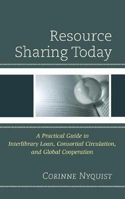 Resource Sharing Today: A Practical Guide to Interlibrary Loan, Consortial Circulation, and Global Cooperation - Corinne Nyquist - cover