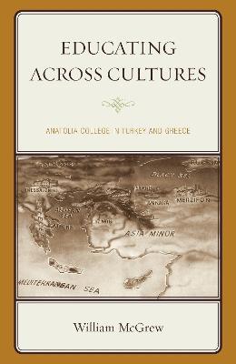 Educating across Cultures: Anatolia College in Turkey and Greece - William McGrew - cover
