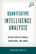 Quantitative Intelligence Analysis: Applied Analytic Models, Simulations, and Games