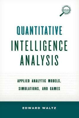 Quantitative Intelligence Analysis: Applied Analytic Models, Simulations, and Games - Edward Waltz - cover
