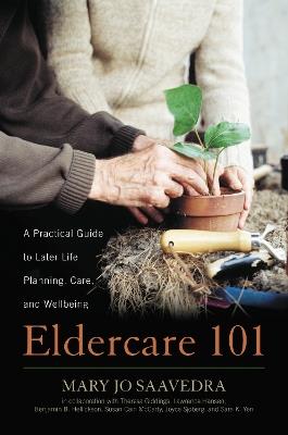 Eldercare 101: A Practical Guide to Later Life Planning, Care, and Wellbeing - Mary Jo Saavedra - cover