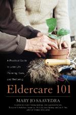 Eldercare 101: A Practical Guide to Later Life Planning, Care, and Wellbeing