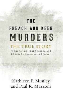 The Freach and Keen Murders: The True Story of the Crime That Shocked and Changed a Community Forever - Kathleen P. Munley,Paul R. Mazzoni - cover