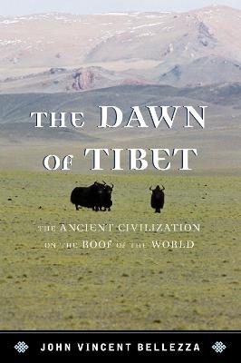 The Dawn of Tibet: The Ancient Civilization on the Roof of the World - John Vincent Bellezza - cover