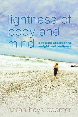 Lightness of Body and Mind: A Radical Approach to Weight and Wellness - Sarah Hays Coomer - cover