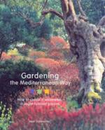 Gardening the Mediterranean Way: How to Create a Waterwise, Drought-Tolerant Garden