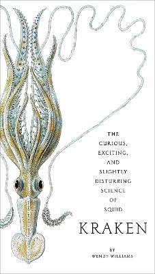 Kraken: The Curious, Exciting, and Slightly Disturbing Science of Squid - Wendy Williams - cover