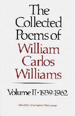 The Collected Poems of Williams Carlos Williams: 1939-1962